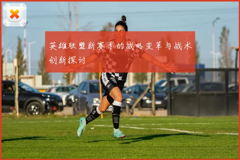 英雄联盟新赛季的战略变革与战术创新探讨