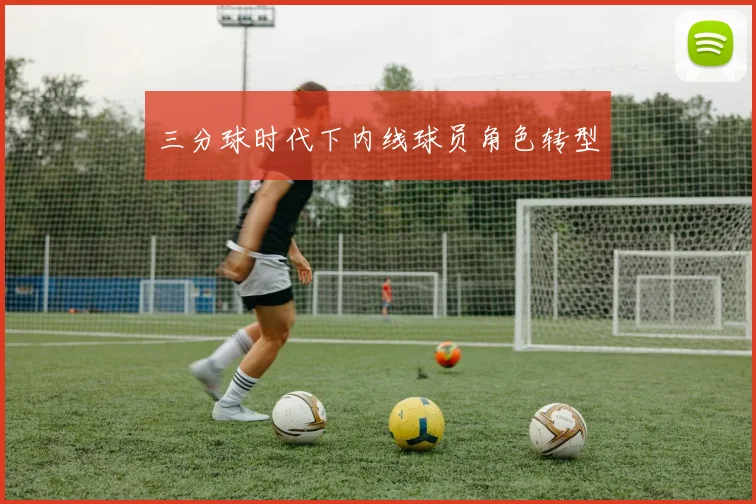 三分球时代下内线球员角色转型