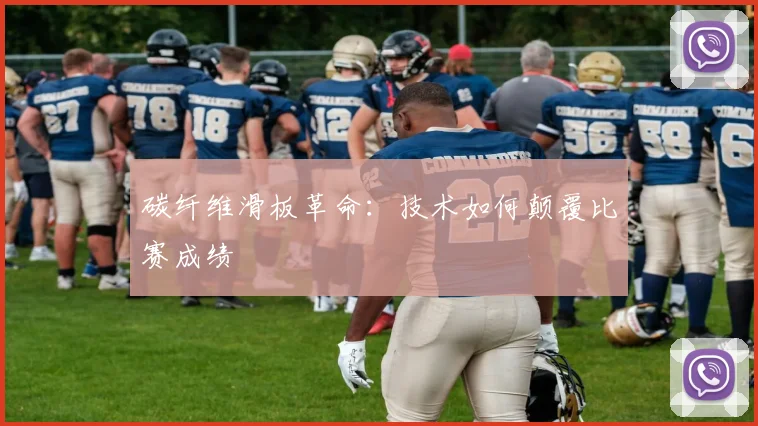 碳纤维滑板革命：技术如何颠覆比赛成绩