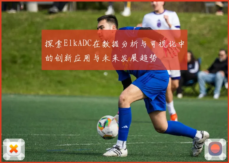 探索ElkADC在数据分析与可视化中的创新应用与未来发展趋势